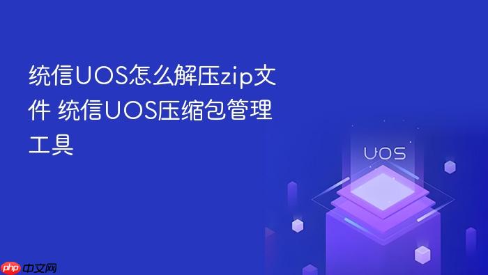 统信uos怎么解压zip文件 统信uos压缩包管理工具