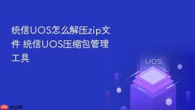 统信uos怎么解压zip文件 统信uos压缩包管理工具