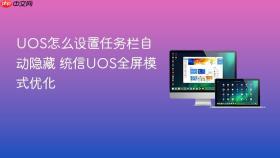 uos怎么设置任务栏自动隐藏 统信uos全屏模式优化