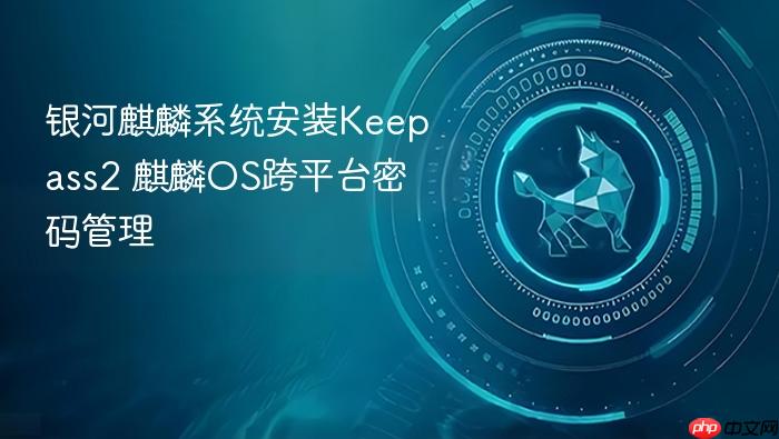 银河麒麟系统安装keepass2 麒麟os跨平台密码管理