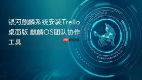 银河麒麟系统安装trello桌面版 麒麟os团队协作工具