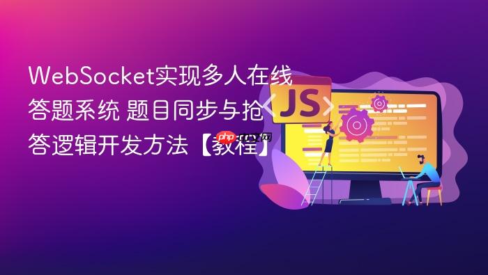 websocket实现多人在线答题系统 题目同步与抢答逻辑开发方法【教程】