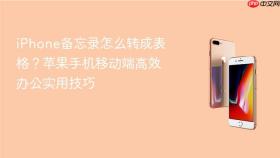 iphone备忘录怎么转成表格?苹果手机移动端高效办公实用技巧