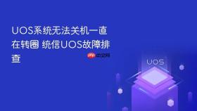 uos系统无法关机一直在转圈 统信uos故障排查
