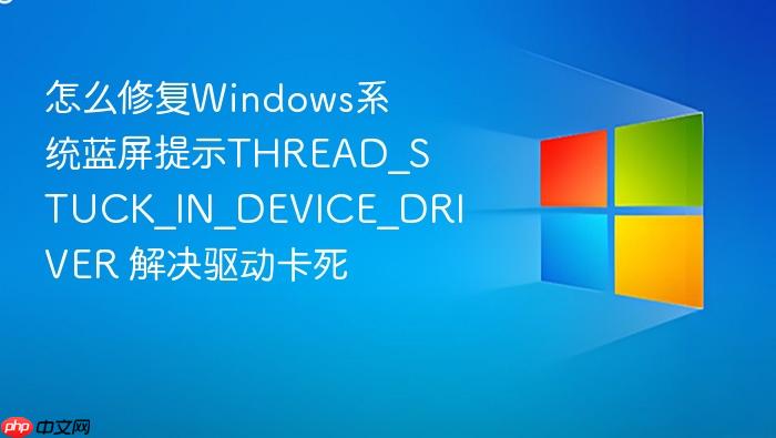 怎么修复windows系统蓝屏提示thread_stuck_in_device_driver 解决驱动卡死