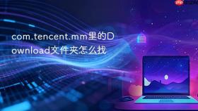 com.tencent.mm里的download文件夹怎么找