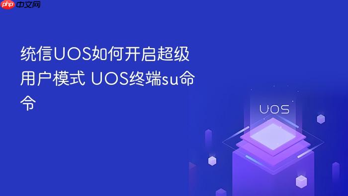 统信uos如何开启超级用户模式 uos终端su命令