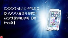 iQOO手机运行卡顿怎么办 iQOO清理内存提升游戏性能详细攻略【建议收藏】