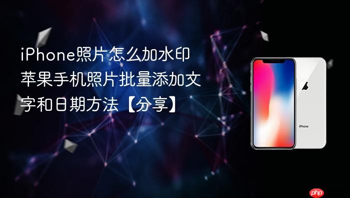 iphone照片怎么加水印 苹果手机照片批量添加文字和日期方法【分享】
