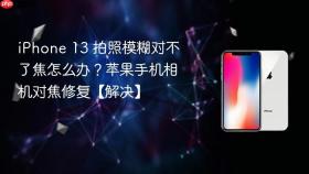 iphone 13 拍照模糊对不了焦怎么办?苹果手机相机对焦修复【解决】