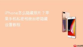 iPhone怎么隐藏照片？苹果手机私密相册加密隐藏设置教程