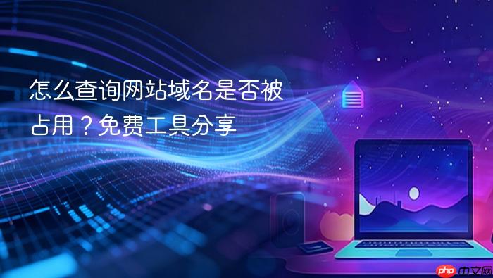 怎么查询网站域名是否被占用?免费工具分享