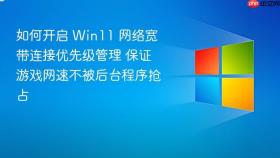 如何开启 Win11 网络宽带连接优先级管理 保证游戏网速不被后台程序抢占