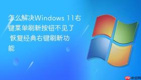 怎么解决windows 11右键菜单刷新按钮不见了 恢复经典右键刷新功能