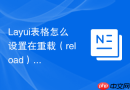 Layui表格怎么设置在重载（reload）后依然保持滚动条的位置