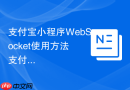 支付宝小程序WebSocket使用方法 支付宝小程序WebSocket API教程【指南】
