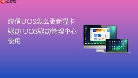 统信uos怎么更新显卡驱动 uos驱动管理中心使用