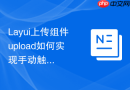Layui上传组件upload如何实现手动触发选择文件并自动开始上传