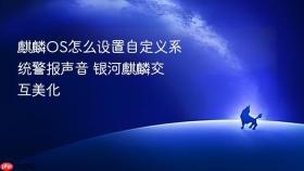 麒麟OS怎么设置自定义系统警报声音 银河麒麟交互美化