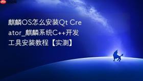 麒麟OS怎么安装Qt Creator_麒麟系统C++开发工具安装教程【实测】