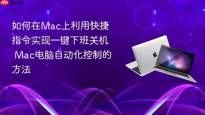 如何在mac上利用快捷指令实现一键下班关机 mac电脑自动化控制的方法