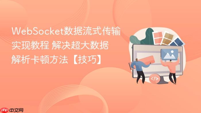 websocket数据流式传输实现教程 解决超大数据解析卡顿方法【技巧】
