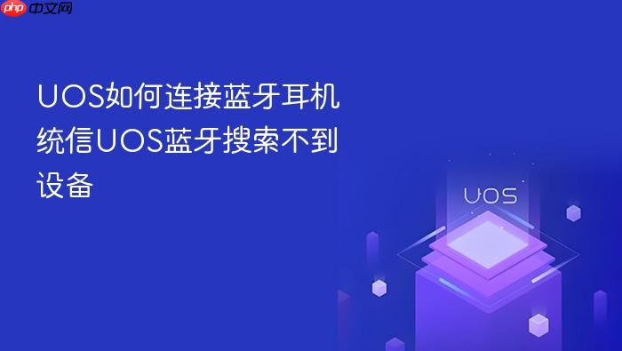 uos如何连接蓝牙耳机 统信uos蓝牙搜索不到设备
