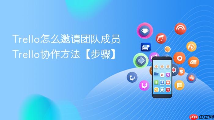 trello怎么邀请团队成员 trello协作方法【步骤】
