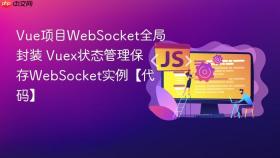 Vue项目WebSocket全局封装 Vuex状态管理保存WebSocket实例【代码】