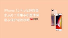iPhone 15 Pro发热降频怎么办？苹果手机夏季降温与保护电池攻略