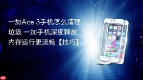 一加Ace 3手机怎么清理垃圾 一加手机深度释放内存运行更流畅【技巧】