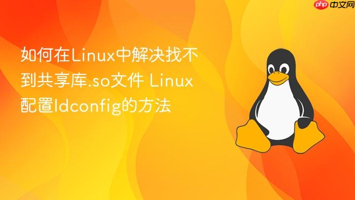 如何在linux中解决找不到共享库.so文件 linux配置ldconfig的方法