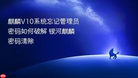 麒麟V10系统忘记管理员密码如何破解 银河麒麟密码清除