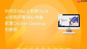 如何在mac上安装docker容器环境 mac电脑配置docker desktop的教程