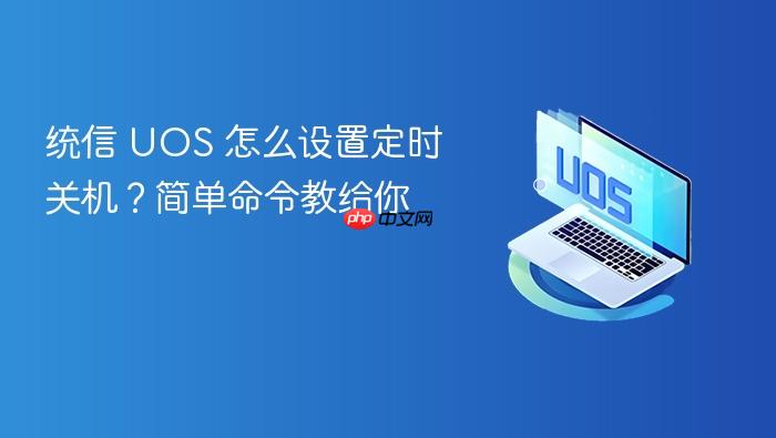 统信 uos 怎么设置定时关机?简单命令教给你