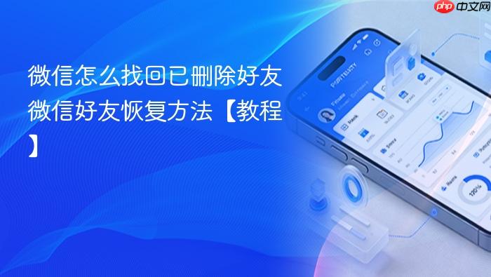 微信怎么找回已删除好友 微信好友恢复方法【教程】