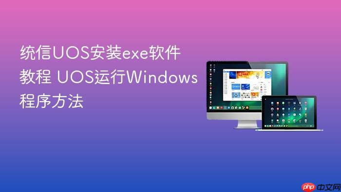 统信uos安装exe软件教程 uos运行windows程序方法