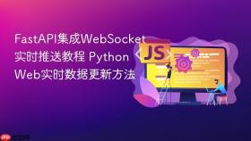fastapi集成websocket实时推送教程 python web实时数据更新方法