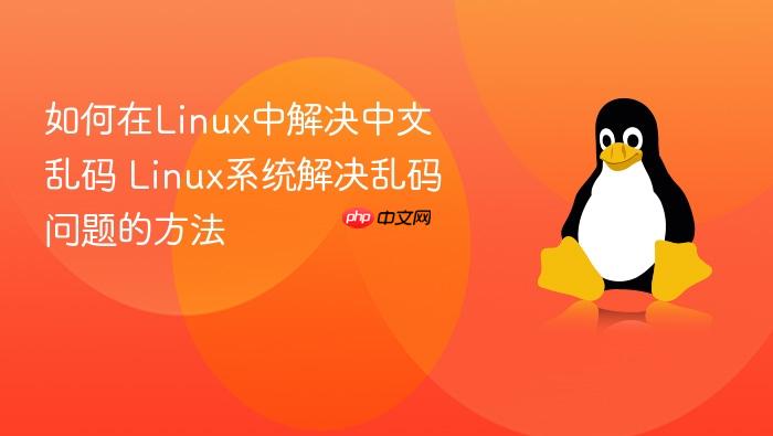 如何在linux中解决中文乱码 linux系统解决乱码问题的方法