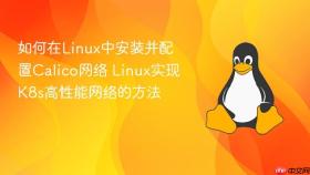 如何在Linux中安装并配置Calico网络 Linux实现K8s高性能网络的方法