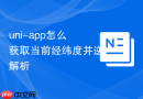 uni-app怎么获取当前经纬度并逆解析
