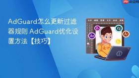 adguard怎么更新过滤器规则 adguard优化设置方法【技巧】