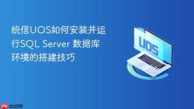 统信uos如何安装并运行sql server 数据库环境的搭建技巧