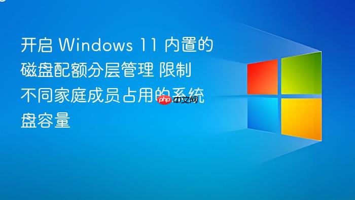 开启 windows 11 内置的磁盘配额分层管理 限制不同家庭成员占用的系统盘容量