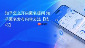 知乎怎么开启匿名提问 知乎匿名发布内容方法【技巧】