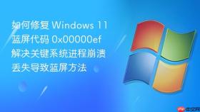 如何修复 windows 11 蓝屏代码 0x00000ef 解决关键系统进程崩溃丢失导致蓝屏方法
