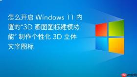 怎么开启 windows 11 内置的“3d 画图图标建模功能” 制作个性化 3d 立体文字图标
