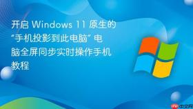 开启 windows 11 原生的“手机投影到此电脑” 电脑全屏同步实时操作手机教程