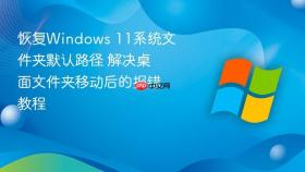 恢复windows 11系统文件夹默认路径 解决桌面文件夹移动后的报错教程