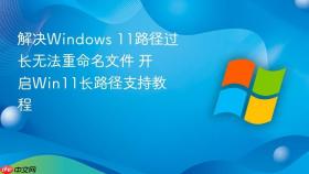 解决windows 11路径过长无法重命名文件 开启win11长路径支持教程